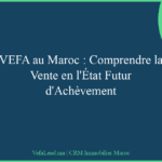 VEFA au Maroc : Comprendre la Vente en l’État Futur d’Achèvement