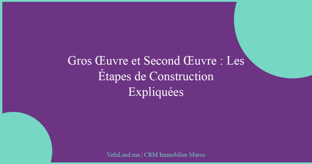 Gros Œuvre et Second Œuvre : Les Étapes de Construction Expliquées