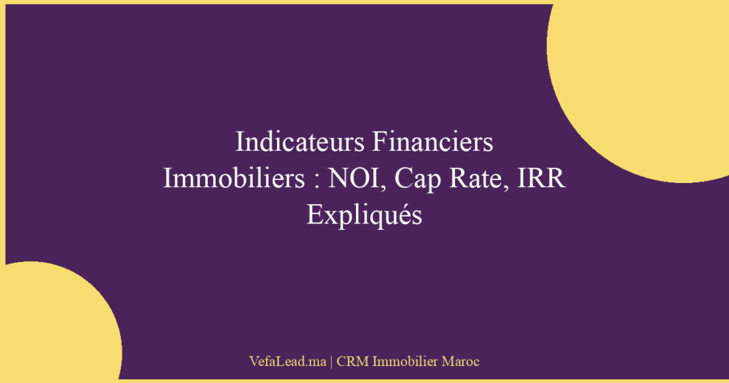 Indicateurs Financiers Immobiliers : NOI, Cap Rate, IRR Expliqués