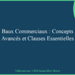 Baux Commerciaux : Concepts Avancés et Clauses Essentielles