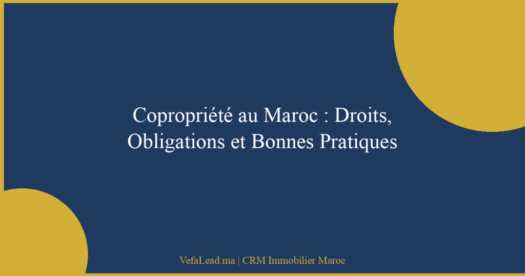 Copropriété au Maroc : Droits, Obligations et Bonnes Pratiques