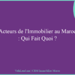 Acteurs de l’Immobilier au Maroc : Qui Fait Quoi ?
