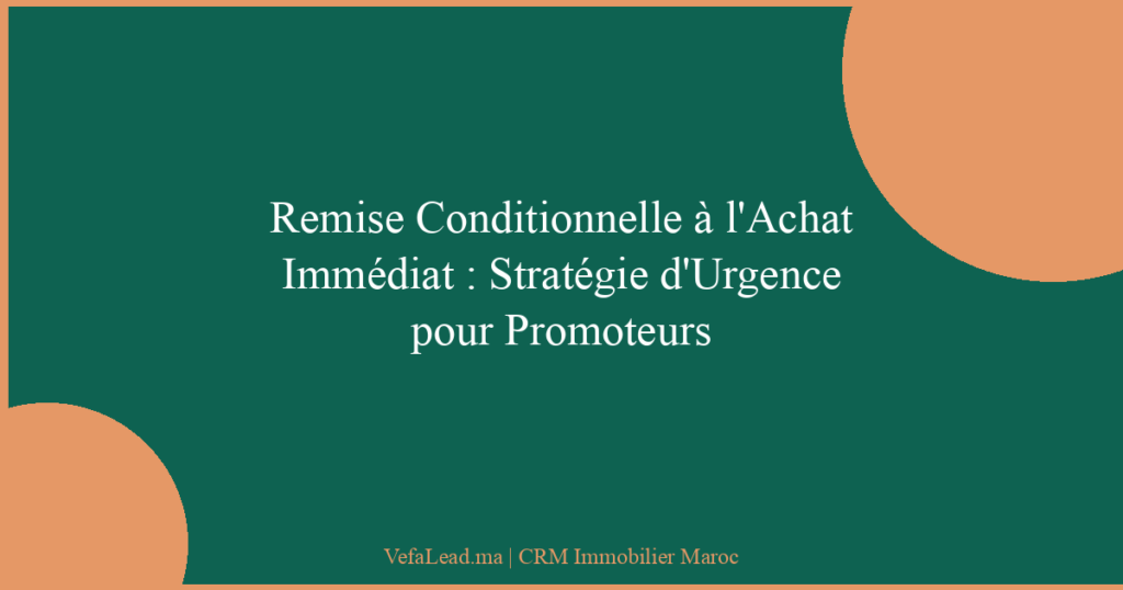 Remise Conditionnelle à l’Achat Immédiat : Stratégie d’Urgence pour Promoteurs