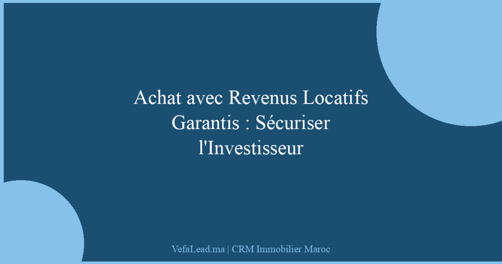 Achat avec Revenus Locatifs Garantis : Sécuriser l’Investisseur