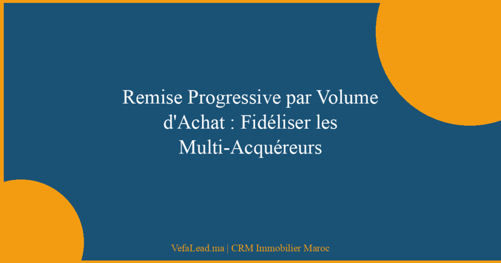 Remise Progressive par Volume d’Achat : Fidéliser les Multi-Acquéreurs