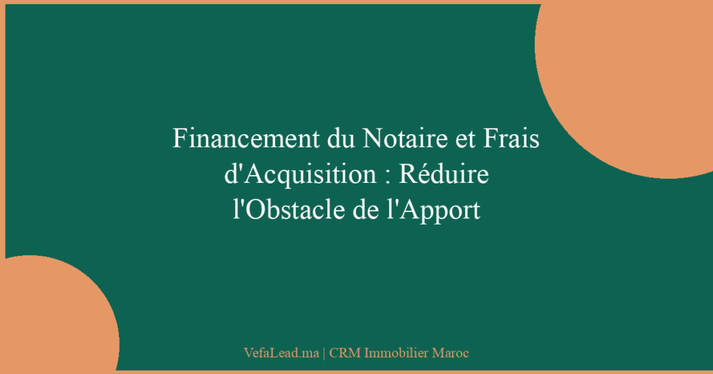 Financement du Notaire et Frais d’Acquisition : Réduire l’Obstacle de l’Apport