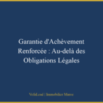 Garantie d’Achèvement Renforcée : Au-delà des Obligations Légales
