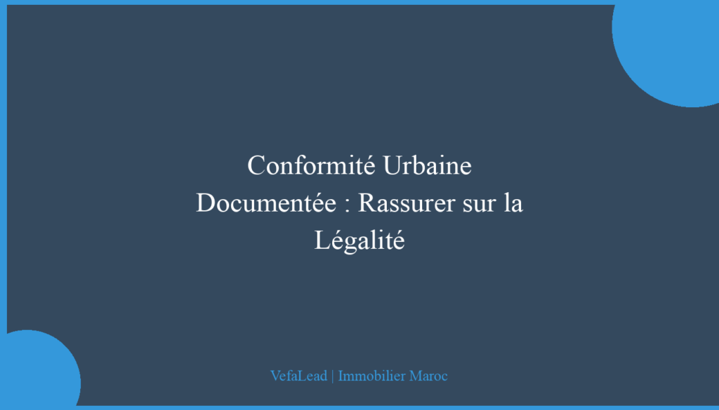 Conformité Urbaine Documentée : Rassurer sur la Légalité
