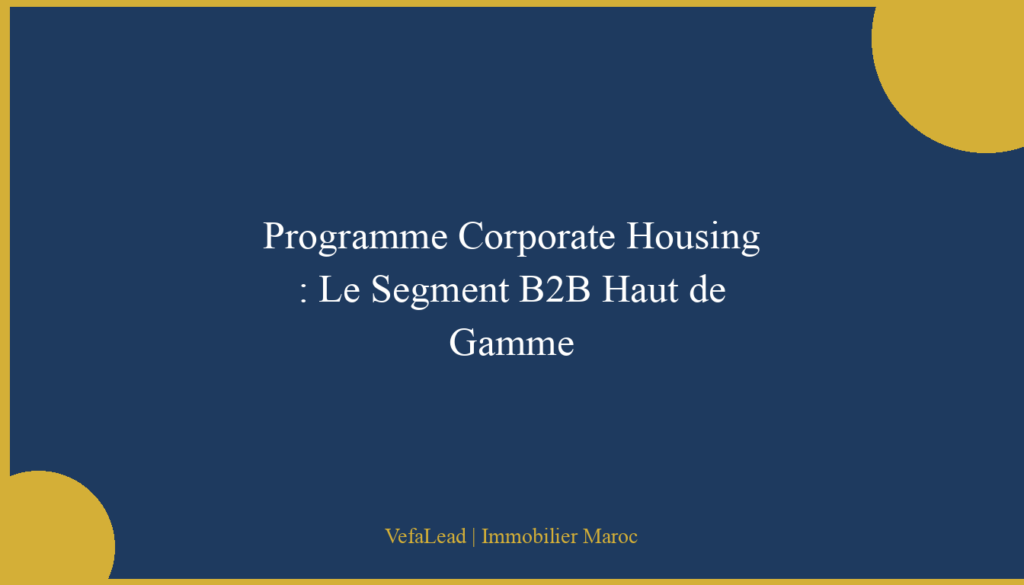 Programme Corporate Housing : Le Segment B2B Haut de Gamme
