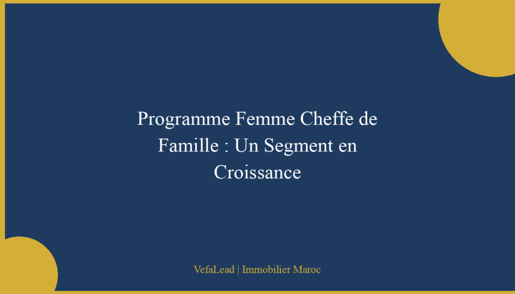 Programme Femme Cheffe de Famille : Un Segment en Croissance