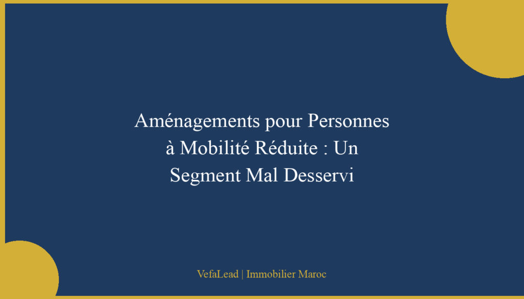 Aménagements pour Personnes à Mobilité Réduite : Un Segment Mal Desservi
